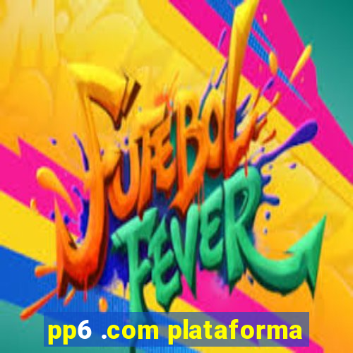 pp6 .com plataforma